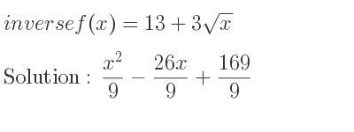 The inverse of f(x)=13+3sqrt(x) is (x^2)/9-(26x)/9+169/9
